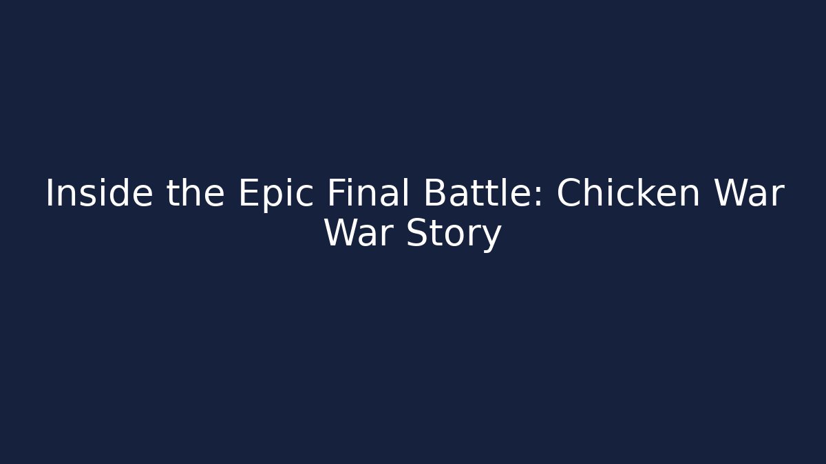 Inside the Epic Final Battle: Chicken War War Story