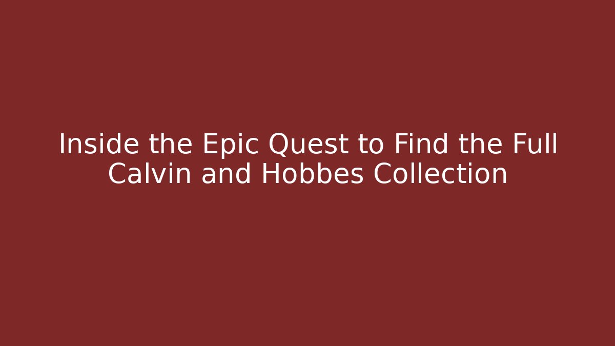 Inside the Epic Quest to Find the Full Calvin and Hobbes Collection