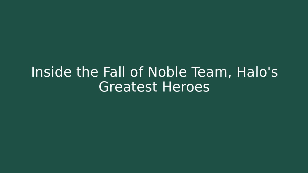 Inside the Fall of Noble Team, Halo's Greatest Heroes