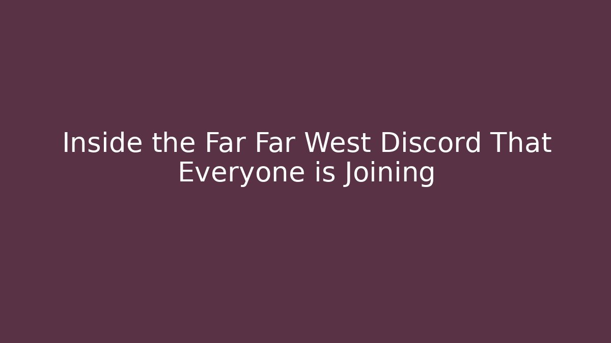 Inside the Far Far West Discord That Everyone is Joining