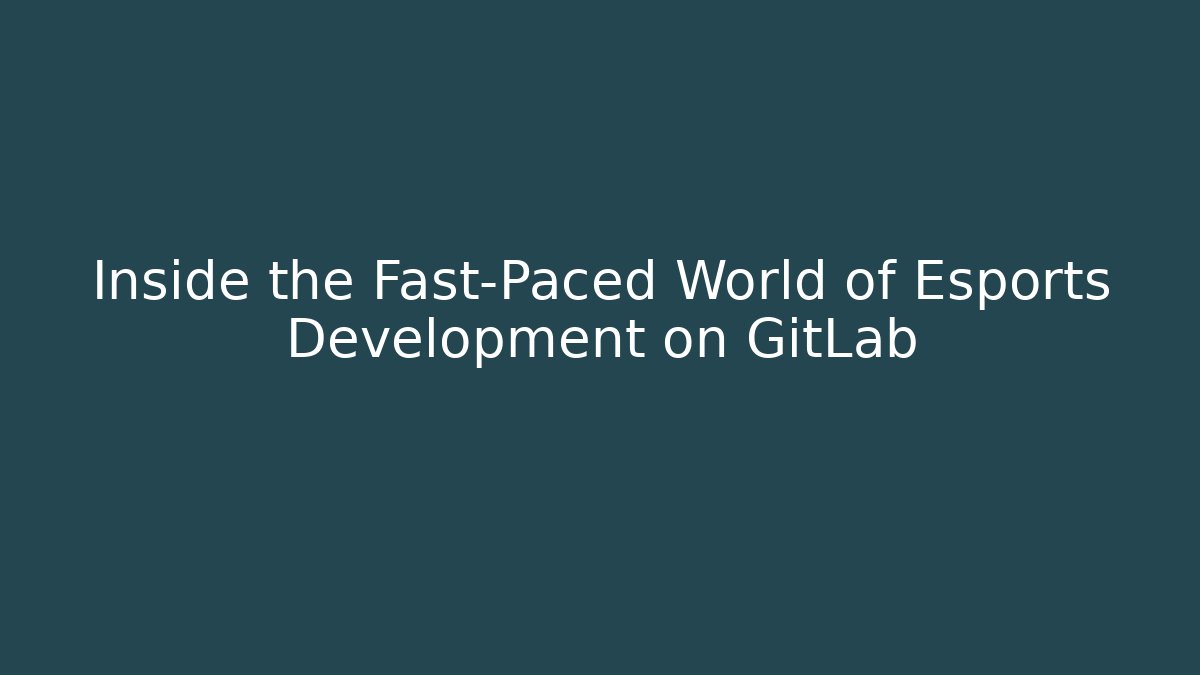 Inside the Fast-Paced World of Esports Development on GitLab
