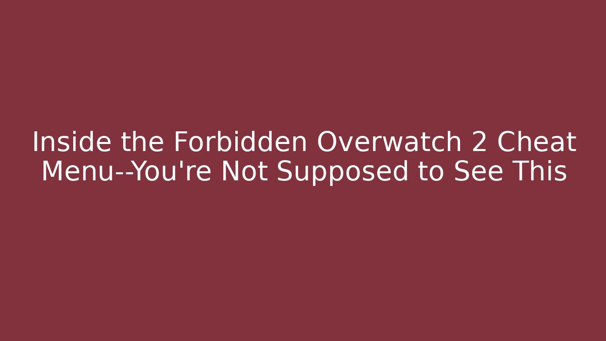 Inside the Forbidden Overwatch 2 Cheat Menu—You’re Not Supposed to See This