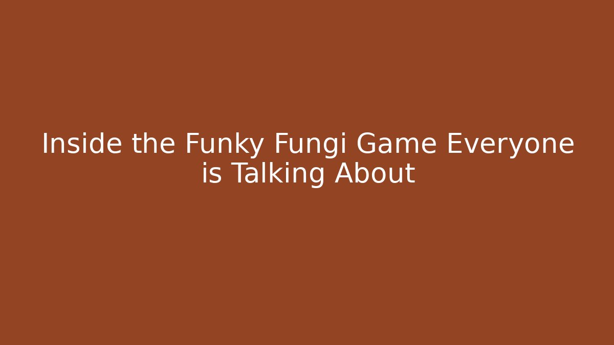 Inside the Funky Fungi Game Everyone is Talking About