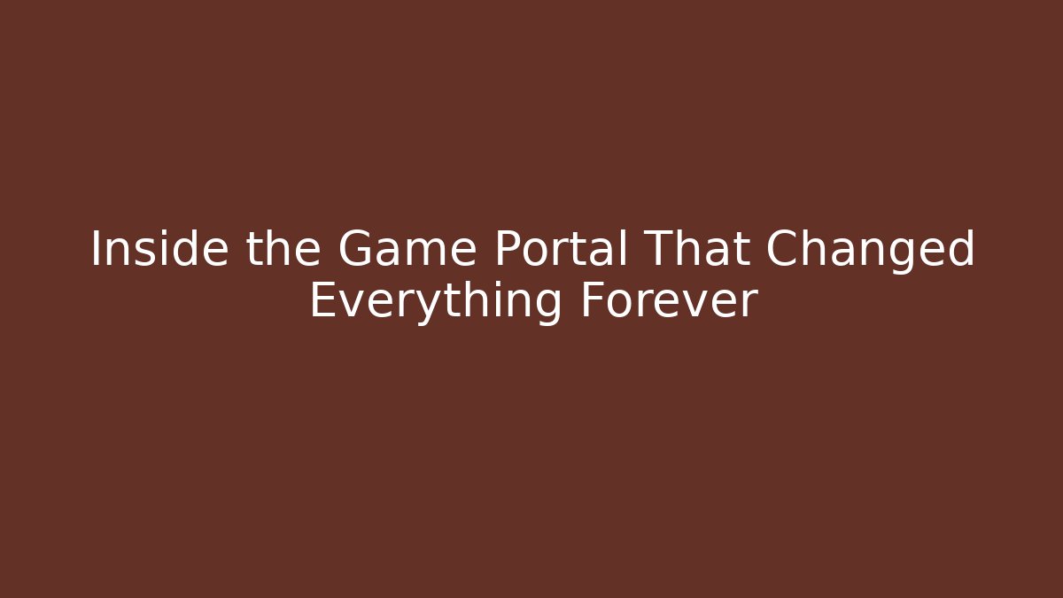 Inside the Game Portal That Changed Everything Forever