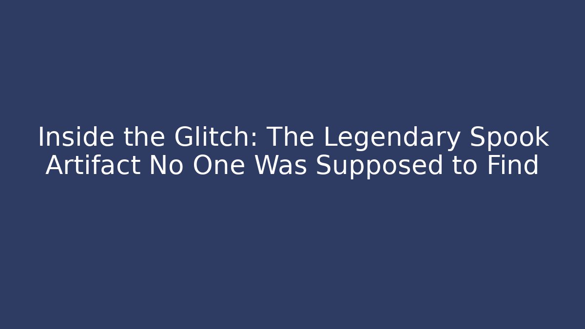 Inside the Glitch: The Legendary Spook Artifact No One Was Supposed to Find
