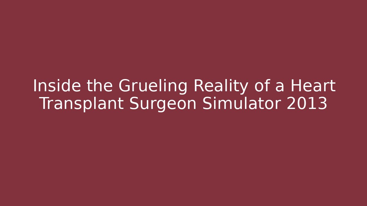 Inside the Grueling Reality of a Heart Transplant Surgeon Simulator 2013 - Felix Cat Insurance