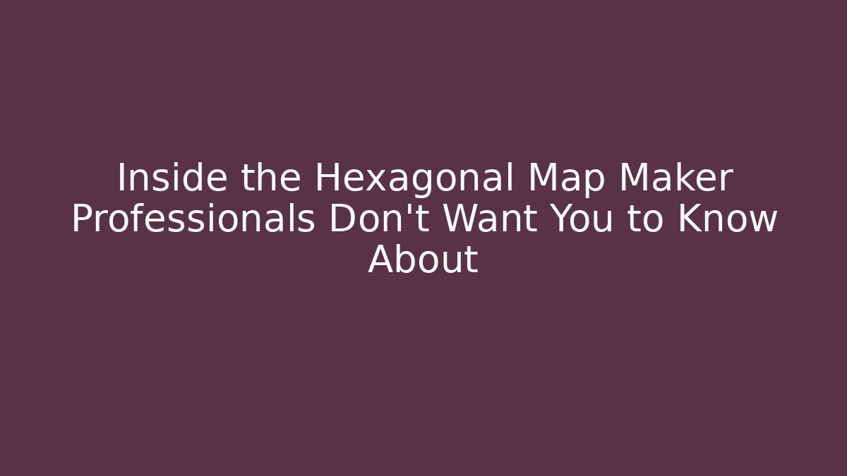 Inside the Hexagonal Map Maker Professionals Don't Want You to Know About