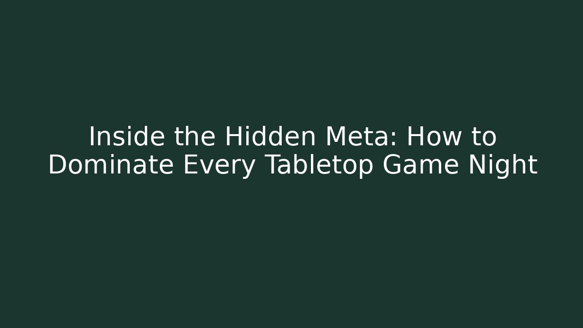 Inside the Hidden Meta: How to Dominate Every Tabletop Game Night