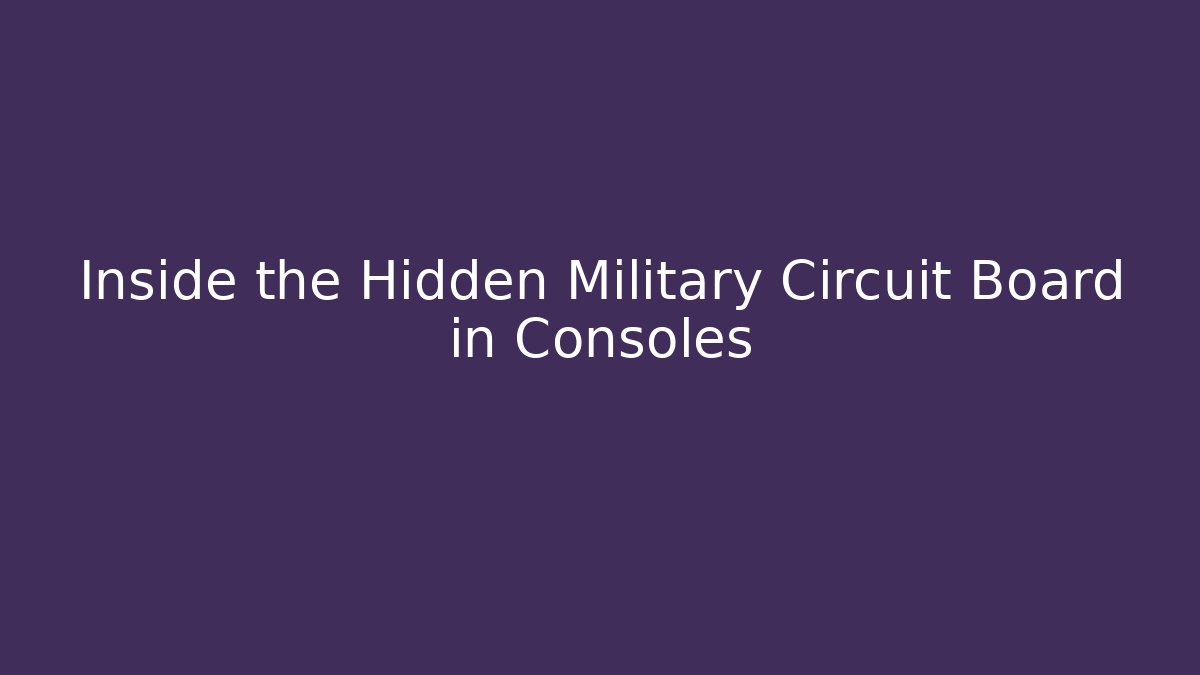 Inside the Hidden Military Circuit Board in Consoles