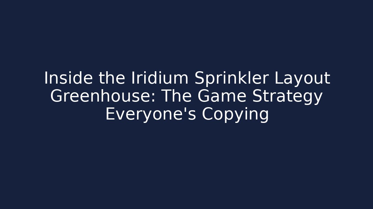 Inside the Iridium Sprinkler Layout Greenhouse: The Game Strategy Everyone’s Copying