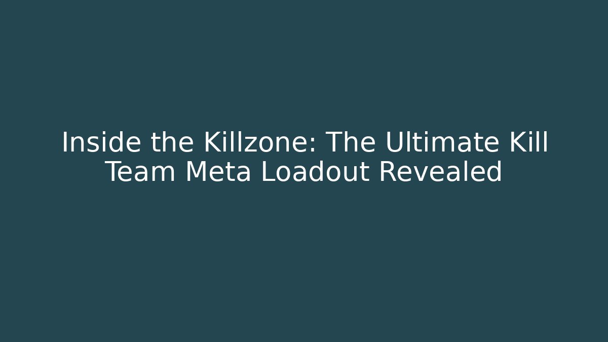Inside the Killzone: The Ultimate Kill Team Meta Loadout Revealed