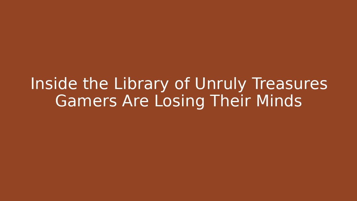Inside the Library of Unruly Treasures Gamers Are Losing Their Minds