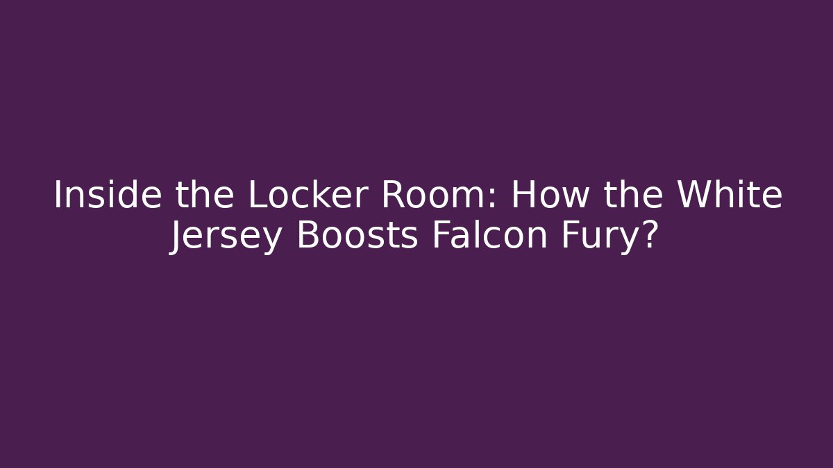 Inside the Locker Room: How the White Jersey Boosts Falcon Fury?