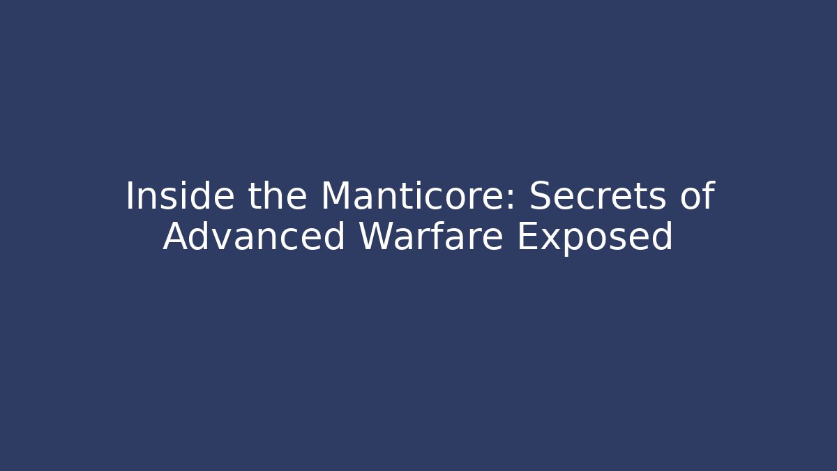 Inside the Manticore: Secrets of Advanced Warfare Exposed
