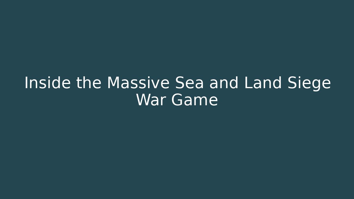 Inside the Massive Sea and Land Siege War Game