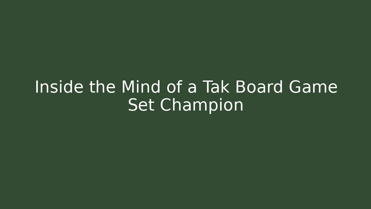 Inside the Mind of a Tak Board Game Set Champion