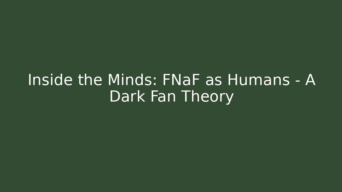 Inside the Minds: FNaF as Humans - A Dark Fan Theory - Felix Cat Insurance