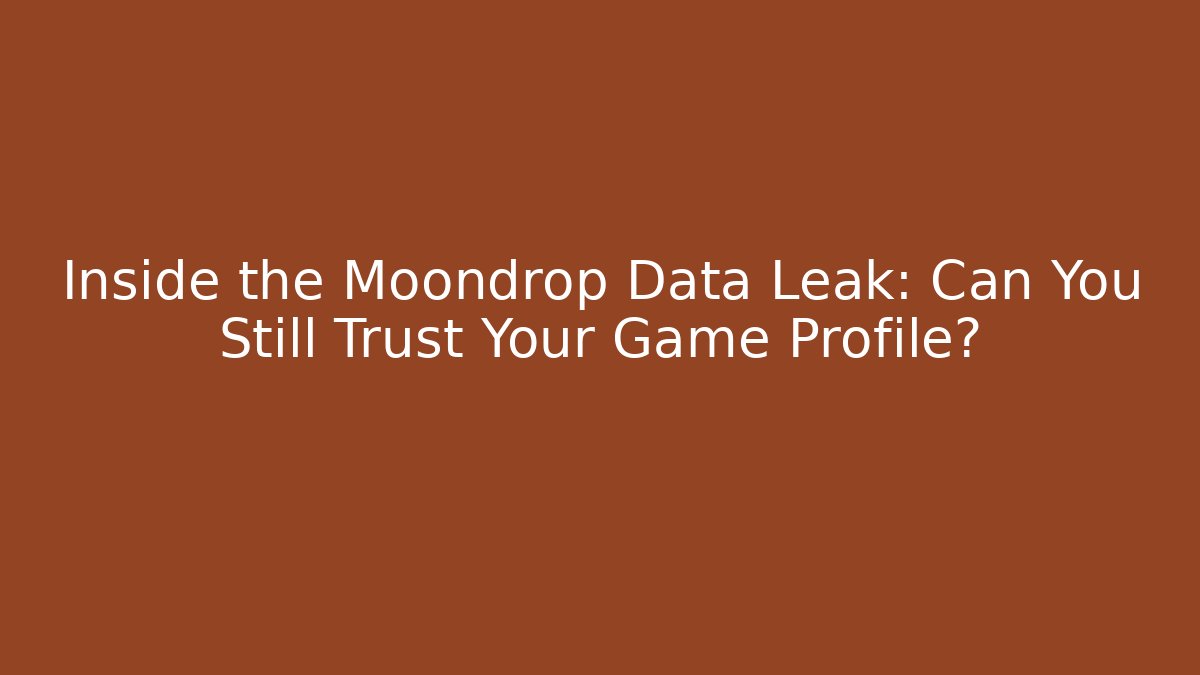 Inside the Moondrop Data Leak: Can You Still Trust Your Game Profile?