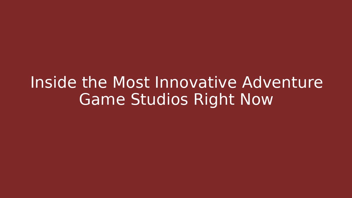 Inside the Most Innovative Adventure Game Studios Right Now