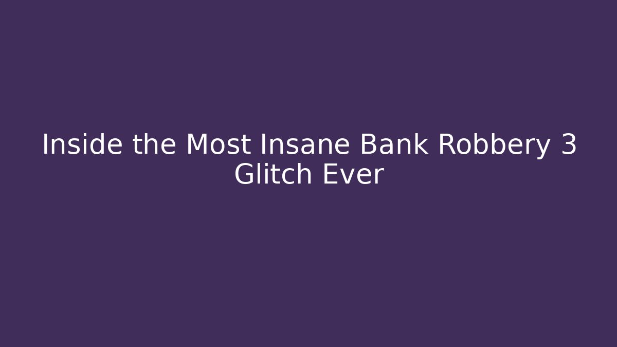 Inside the Most Insane Bank Robbery 3 Glitch Ever