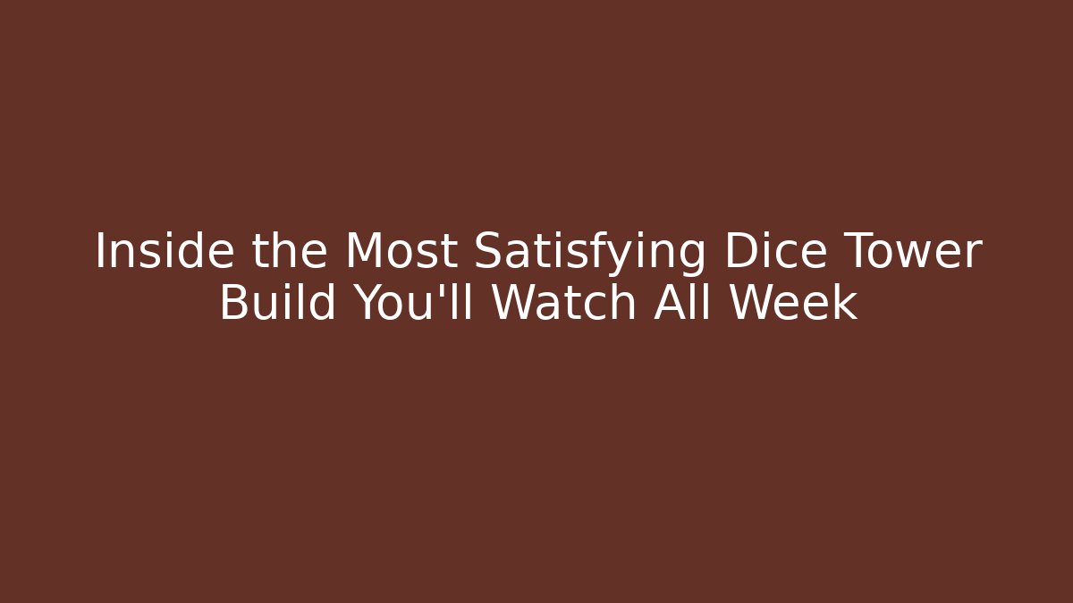 Inside the Most Satisfying Dice Tower Build You’ll Watch All Week