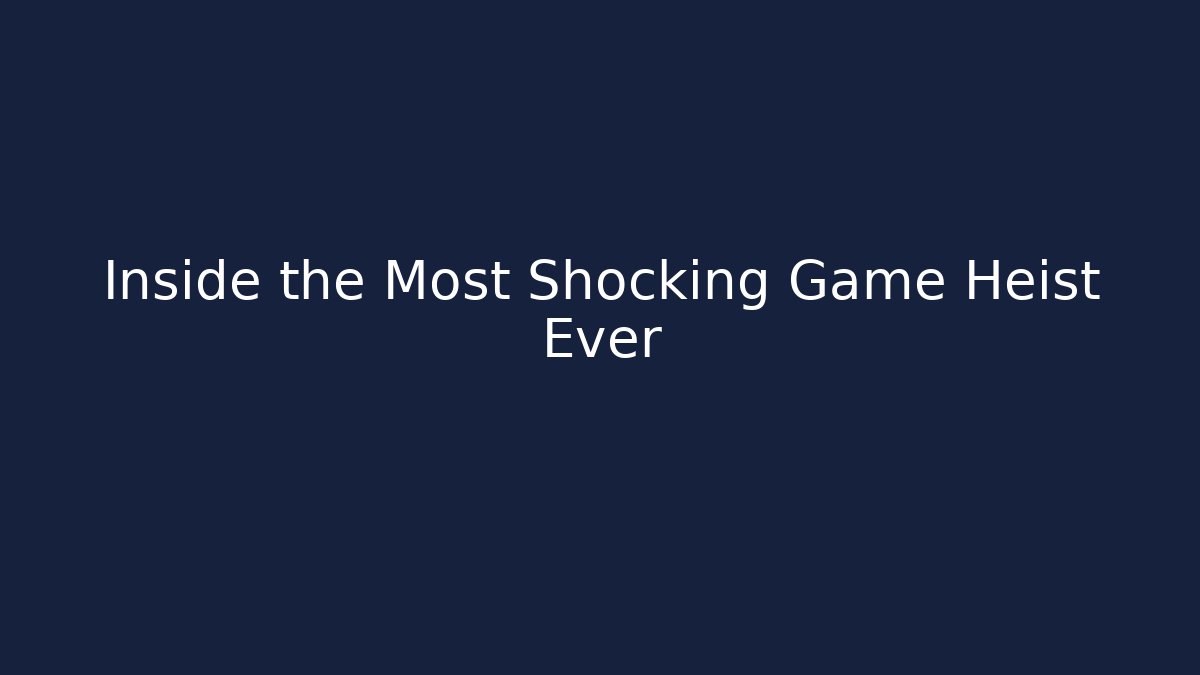 Inside the Most Shocking Game Heist Ever