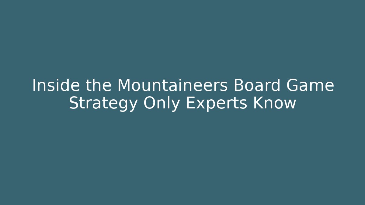 Inside the Mountaineers Board Game Strategy Only Experts Know - Felix Cat Insurance