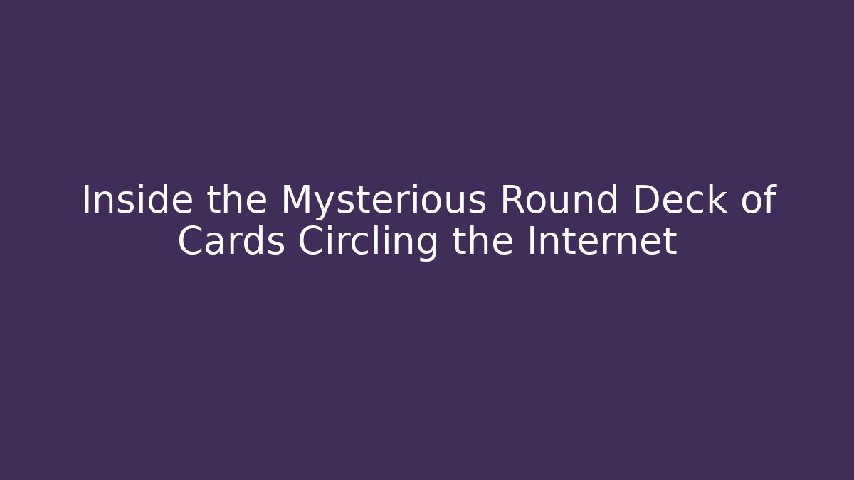 Inside the Mysterious Round Deck of Cards Circling the Internet
