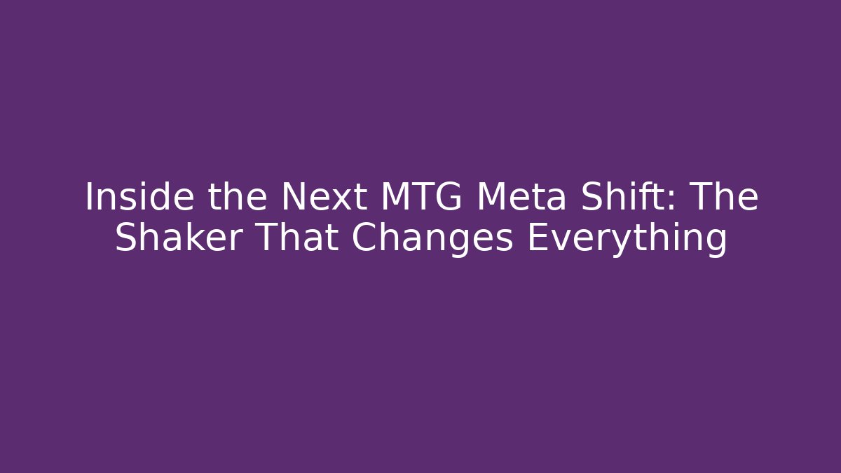 Inside the Next MTG Meta Shift: The Shaker That Changes Everything