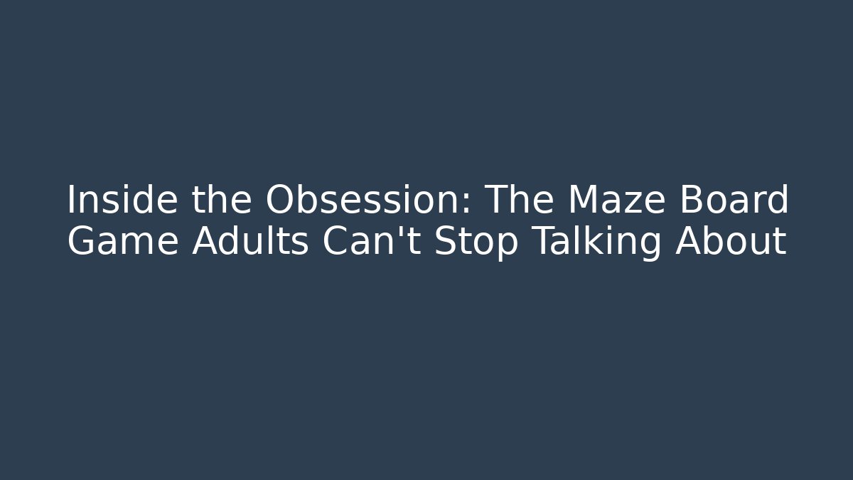 Inside the Obsession: The Maze Board Game Adults Can't Stop Talking About