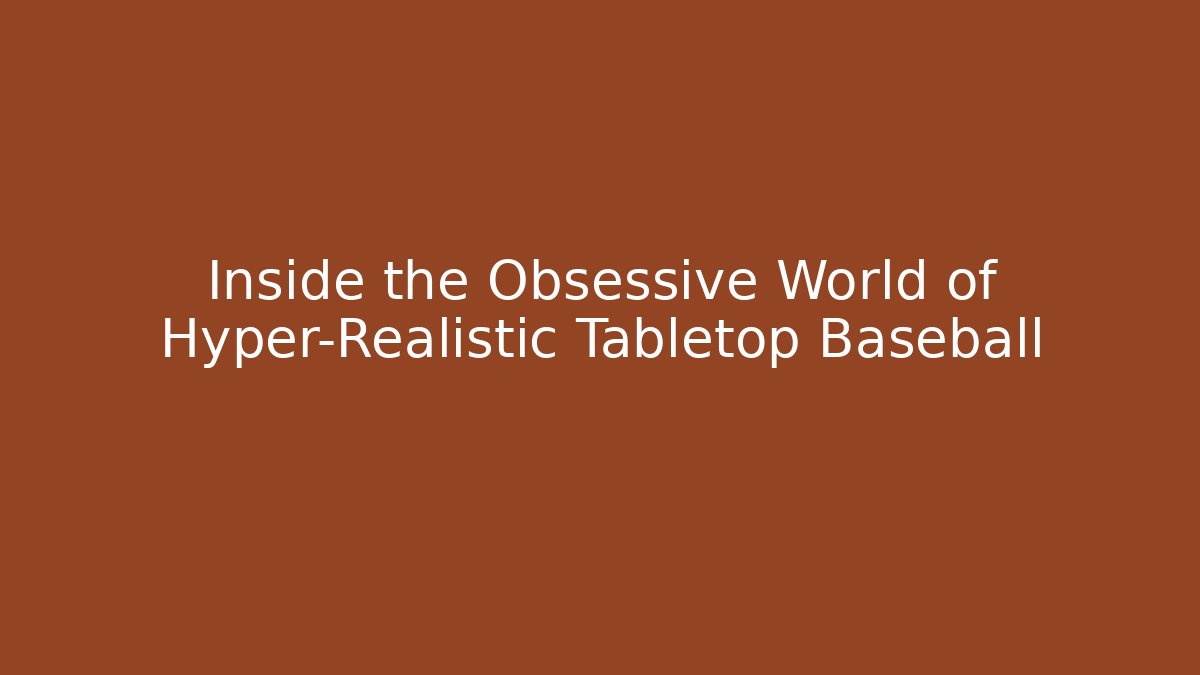 Inside the Obsessive World of Hyper-Realistic Tabletop Baseball