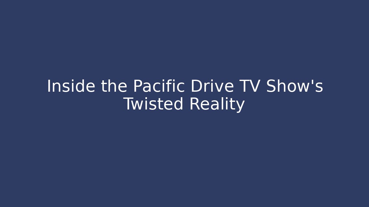 Inside the Pacific Drive TV Show's Twisted Reality