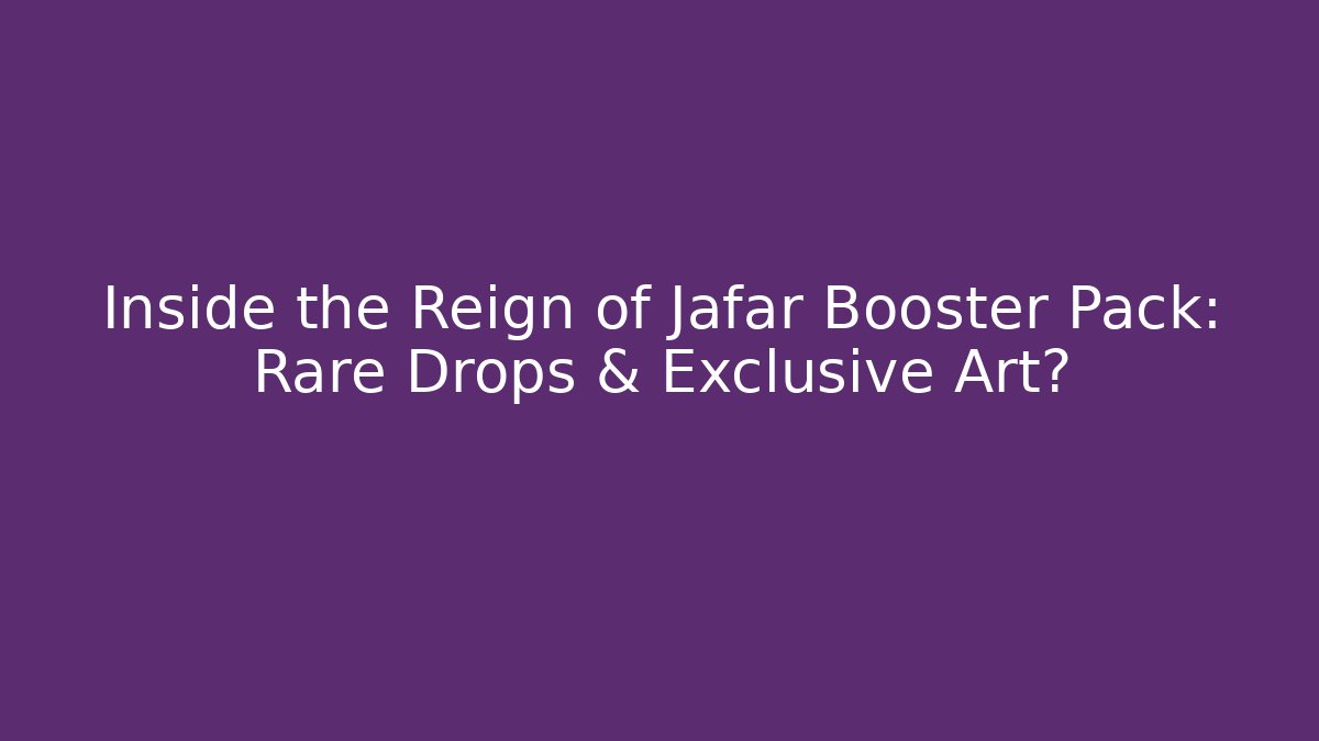 Inside the Reign of Jafar Booster Pack: Rare Drops & Exclusive Art?