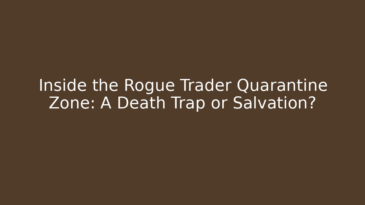 Inside the Rogue Trader Quarantine Zone: A Death Trap or Salvation?