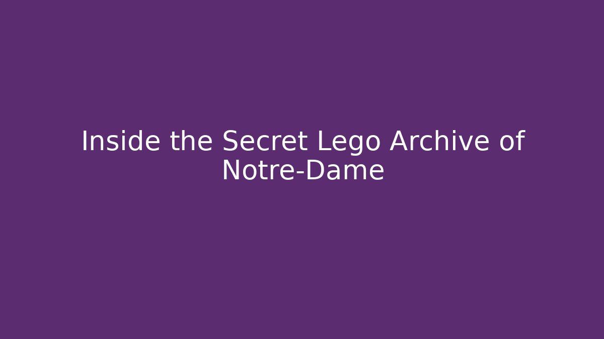 Inside the Secret Lego Archive of Notre-Dame