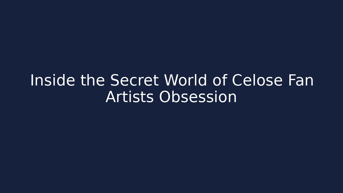 Inside the Secret World of Celose Fan Artists Obsession
