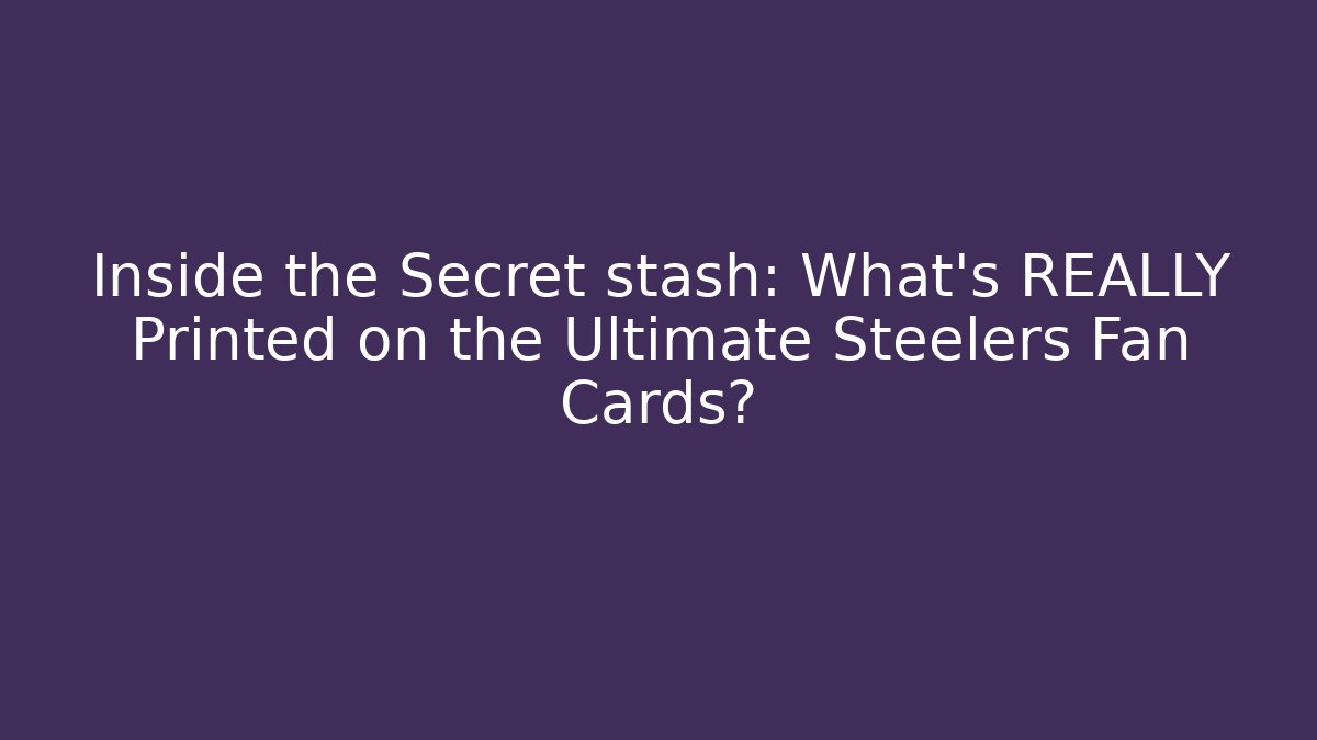 Inside the Secret stash: What’s REALLY Printed on the Ultimate Steelers Fan Cards?