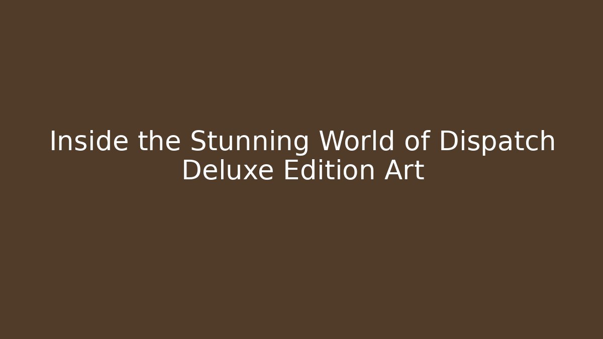 Inside the Stunning World of Dispatch Deluxe Edition Art