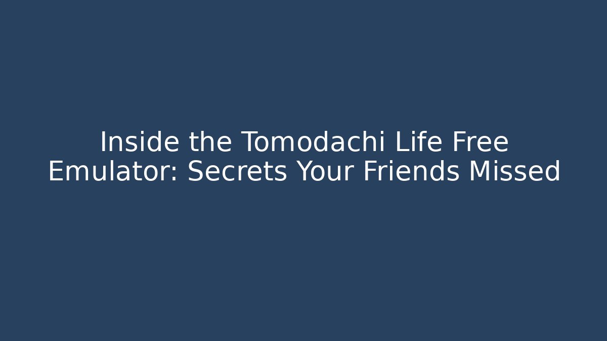 Inside the Tomodachi Life Free Emulator: Secrets Your Friends Missed