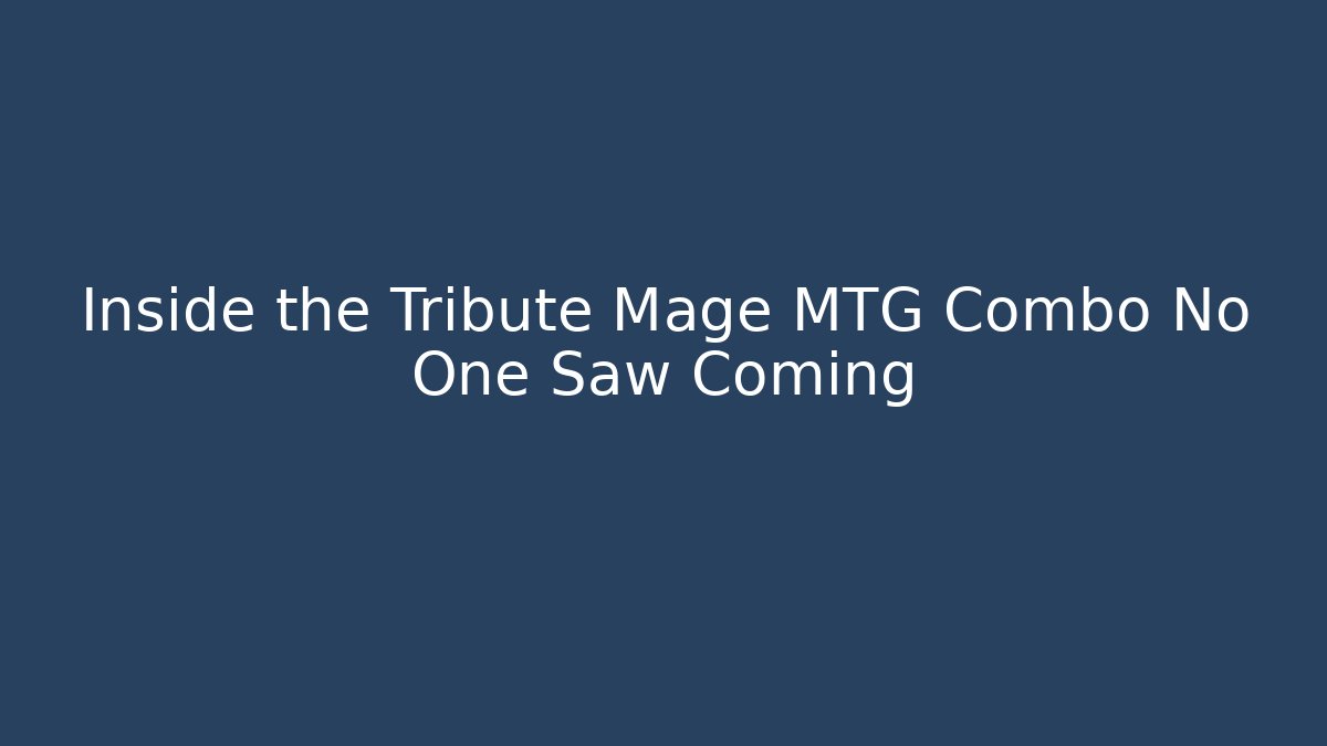 Inside the Tribute Mage MTG Combo No One Saw Coming