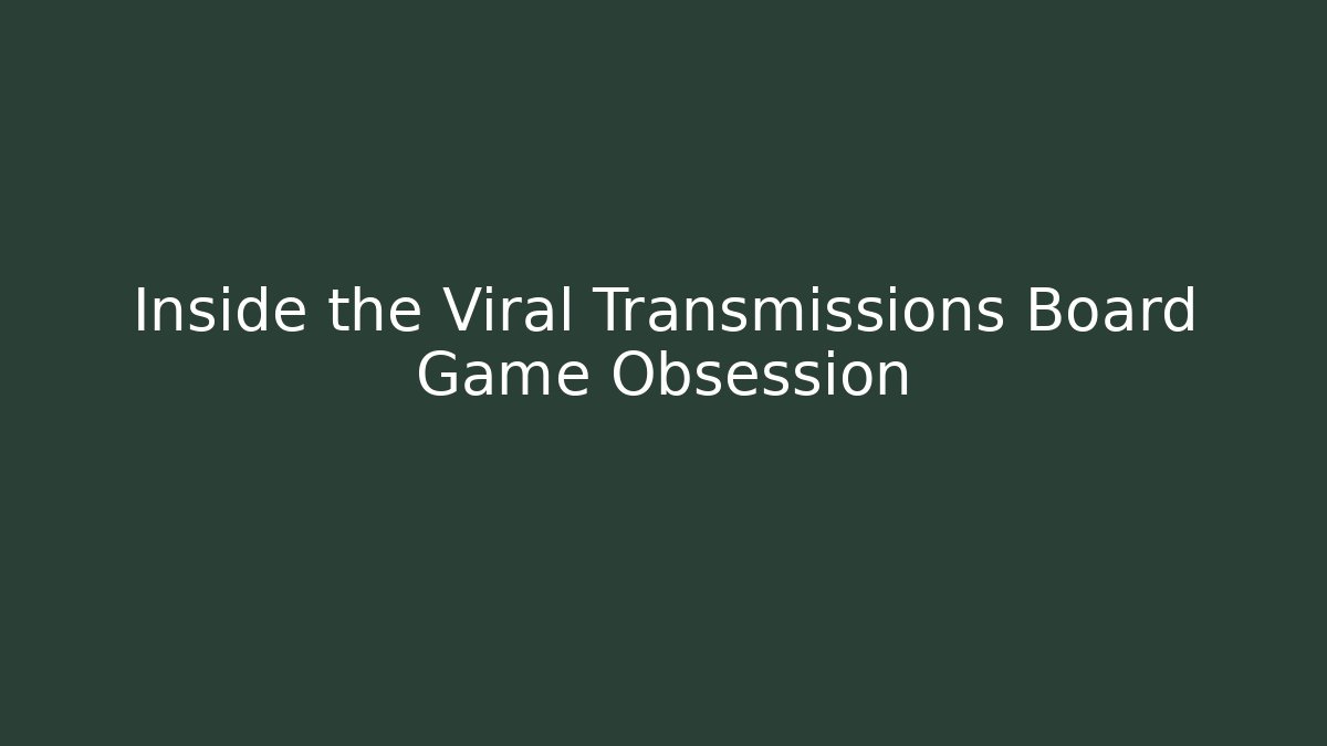 Inside the Viral Transmissions Board Game Obsession - Felix Cat Insurance