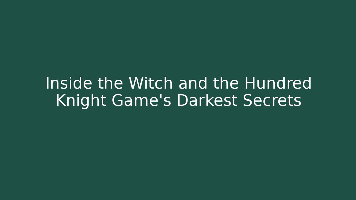 Inside the Witch and the Hundred Knight Game’s Darkest Secrets