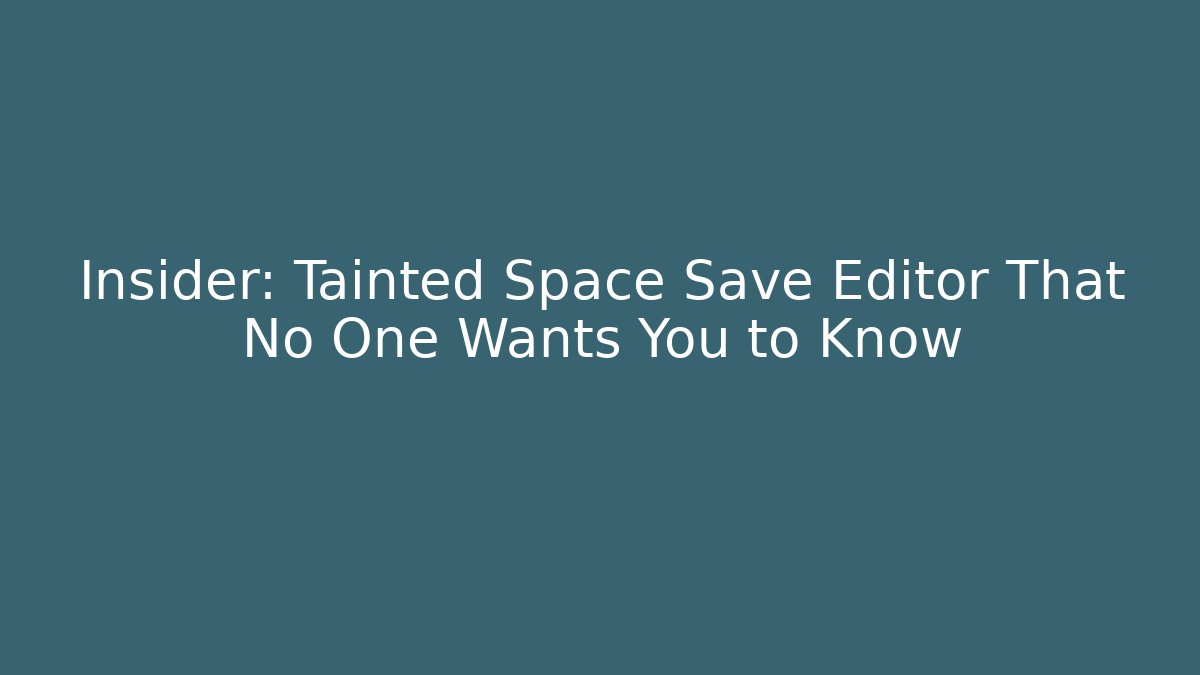 Insider: Tainted Space Save Editor That No One Wants You to Know