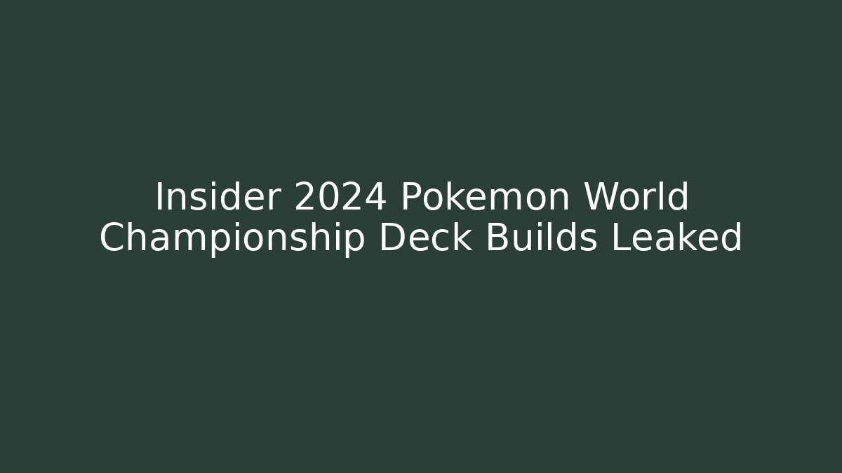Insider 2024 Pokemon World Championship Deck Builds Leaked