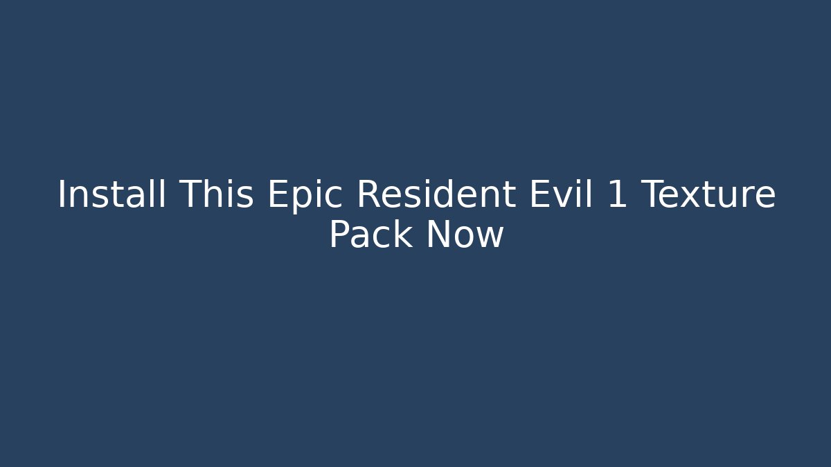 Install This Epic Resident Evil 1 Texture Pack Now