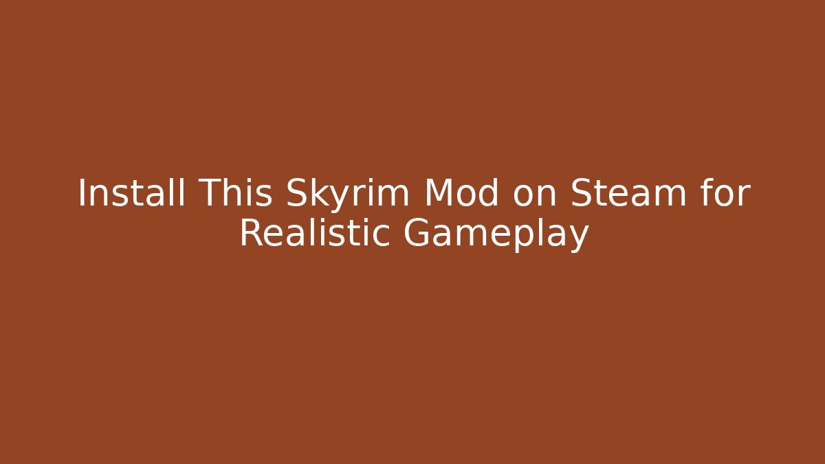 Install This Skyrim Mod on Steam for Realistic Gameplay