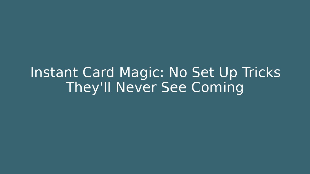 Instant Card Magic: No Set Up Tricks They'll Never See Coming