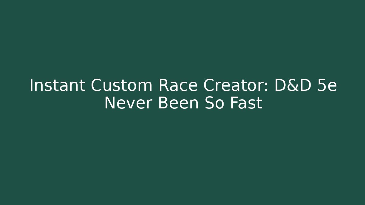 Instant Custom Race Creator: D&D 5e Never Been So Fast