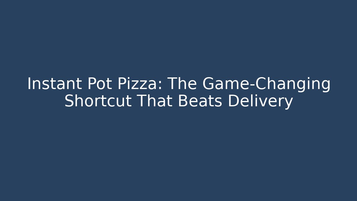 Instant Pot Pizza: The Game-Changing Shortcut That Beats Delivery