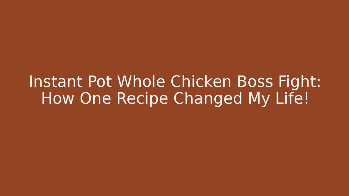 Instant Pot Whole Chicken Boss Fight: How One Recipe Changed My Life!